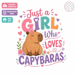 May include: A digital graphic design featuring a brown capybara with a pink flower on its head, surrounded by colourful flowers, hearts, and stars. The text reads Just a GIRL Who LOVES CAPYBARAS in a mix of pink, purple, teal, and orange fonts.