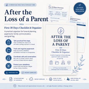May include: A 14-page printable workbook titled After the Loss of a Parent, featuring a First 30 Days Checklist & Organizer. The document includes sections for funeral planning, paperwork, family communication, and managing grief, with blue text.