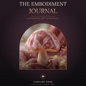 May include: A journal titled The Embodiment Journal, A Becoming Her Companion by Caroline Swan, Stellar Oasis Consulting. The cover features a dark background with a central arched window displaying a pink, crystalline mushroom with gold accents.