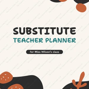 May include: A planner cover titled SUBSTITUTE TEACHER PLANNER for Miss Wilson's class. The design features a cream background with abstract black shapes, terracotta-colored circles, and a leaf graphic. The text is in black and teal.