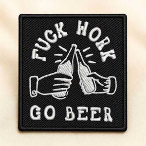 Fuck Work Go Beer Patch Funny Iron On Embroidered Badge for Jackets Hats Backpacks