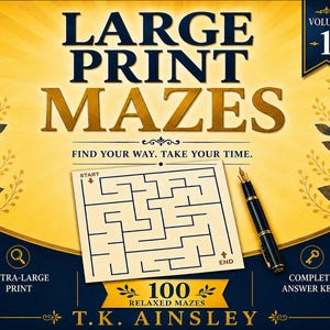 May include: A book cover titled LARGE PRINT MAZES VOLUME 1 by T.K. Ainsley. The yellow and dark blue design features a maze illustration, a fountain pen, and text stating FIND YOUR WAY. TAKE YOUR TIME, 100 RELAXED MAZES, EXTRA-LARGE PRINT, and COMPLETE ANSWER KEYS.