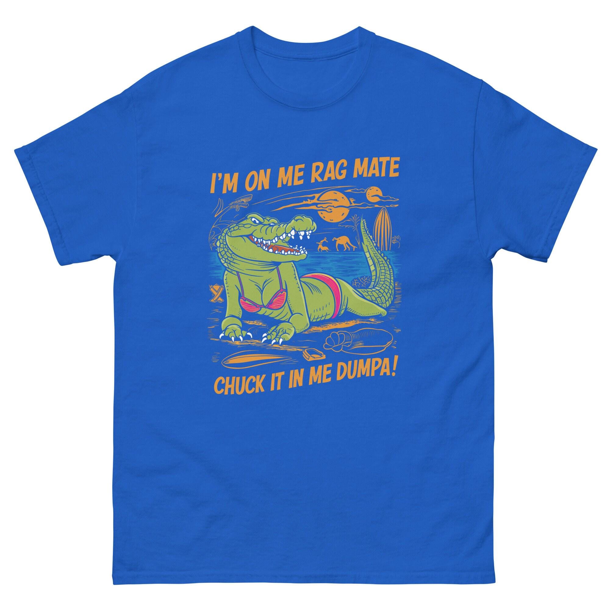 I'm on Me Rag Mate Chuck It in Me Dumpa Funny Australia