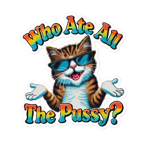 Who Ate All The Pussy Sticker, Funny Cat Themed Pun Sticker, Cat Puns, Funny Design Sticker, Silly Puns, Gift for Cat Lover