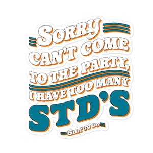 Sorry Cant Come To The Party Sticker, Funny STD Excuse Sticker, Humorous Vinyl Sticker, Cool Quirky Decal, Unique Sticker Gift