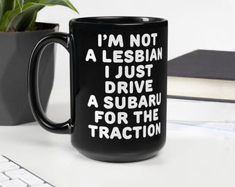 Im Not a Lesbian I Just Drive a Subaru Funny Mug Perfect Gift for Car Lovers Subaru Enthusiasts