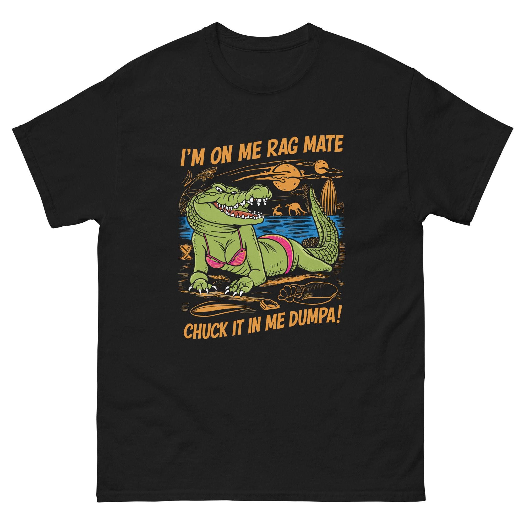 me Tシャツ I'm on Me Rag Mate Chuck It in Me Dumpa Funny Australia Crocodile