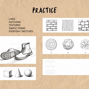 May include: A drawing practice worksheet on tan paper with the text PRACTICE, LINES, HATCHING, TEXTURES, SIMPLE FORMS, EVERYDAY SKETCHES. It features black ink illustrations of a boot, geometric shapes, brick and wood patterns, and tree top views.