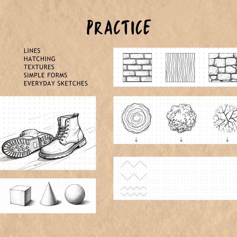 May include: A drawing practice worksheet on tan paper with the text PRACTICE, LINES, HATCHING, TEXTURES, SIMPLE FORMS, EVERYDAY SKETCHES. It features black ink illustrations of a boot, geometric shapes, brick and wood patterns, and tree top views.
