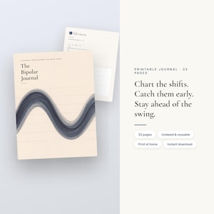 May include: A printable journal titled The Bipolar Journal with a cream cover featuring a dark blue watercolour wave graphic. The text reads: Chart the shifts. Catch them early. Stay ahead of the swing. Includes 33 pages, undated, and reusable.