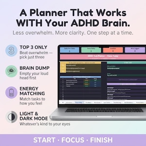 May include: A digital ADHD task planner displayed on a laptop screen. The interface features sections for top three tasks, brain dump, energy matching, and light and dark mode. Text reads: A Planner That Works WITH Your ADHD Brain. Start. Focus. Finish.