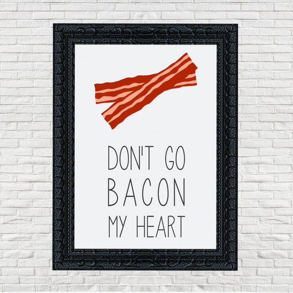 Don't Go Bacon My Heart Kitchen Digital Art Print - 5x7, 8x10, 11x14 and 16x20
