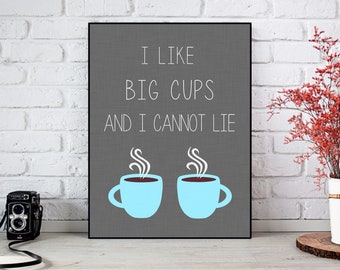 I Like Big Cups and I Cannot Lie - Kitchen Art Digital Print - Various Sizes