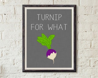 Turnip for What - Fun Digital Art Kitchen Printable in sizes 5x7, 8x10, 11x14, 16x20 and custom sizes