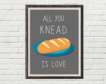 All You Knead is Love Kitchen Print - Fun Bread Art (Digital Download)