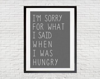 I M Sorry For What I Said When I Was Hungry Print A4 A3