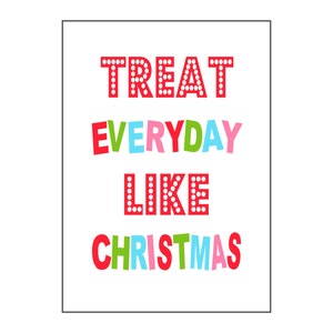 Treat Everyday Like Christmas Instant Download - 5x7, 8x10, 11x14, 16x20