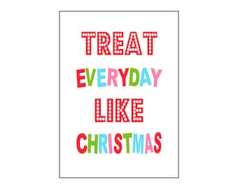 Treat Everyday Like Christmas Instant Download - 5x7, 8x10, 11x14, 16x20