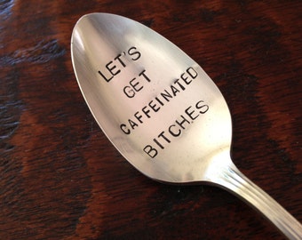 Let's Get Caffeinated Bitches    Hand Stamped Vintage Spoon for Coffee Lovers