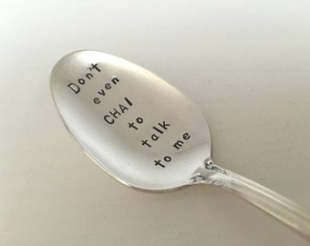 Don't Even Chai To Talk To Me - Hand Stamped Vintage Spoon for tea lovers