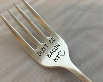 recycled silverware hand stamped fork  "Don't go Bacon my heart"