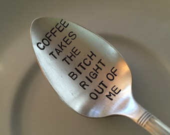 recycled silverware Coffee Takes the Bitch Right Out Of Me- Hand Stamped Vintage Spoon for Coffee Lovers