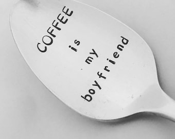 Coffee is my boyfriend    Hand Stamped Vintage Spoon for Coffee Lovers