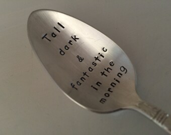 Tall Dark and Fantastic In The Morning  - Hand Stamped Vintage Spoon for Coffee Lovers