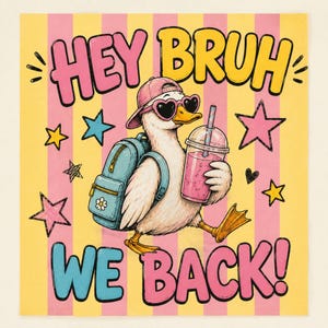 May include: A cartoon illustration of a white duck wearing a pink baseball cap and heart-shaped sunglasses, carrying a blue backpack and holding a pink drink. The background features yellow and pink stripes, stars, and the text HEY BRUH WE BACK!