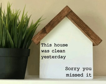 House Was Clean Yesterday Sorry You Missed It | Mom Life Signs | House Shaped Wood Sign | Funny Farmhouse Decor | Gifts for Mom