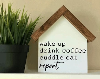 Wake Up Drink Coffee Cuddle Cat Repeat | Cat Mom Decor | House Shaped Wood Sign | Farmhouse Mantle Decor | Housewarming gift