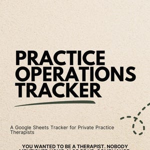 May include: A digital document titled PRACTICE OPERATIONS TRACKER, A Google Sheets Tracker for Private Practice Therapists. The text reads: YOU WANTED TO BE A THERAPIST. NOBODY MENTIONED YOU'D ALSO BE HR, COMPLIANCE, OPERATIONS, AND QUALITY ASSURANCE.