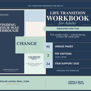 May include: A dark blue and light green digital workbook titled Life Transition Workbook for Adults. It features the text Finding Your Way Through Change, 95 unique pages, 2 PDF editions, and a 24 item support quiz by Caroline Aaron, MSW, LICSW.
