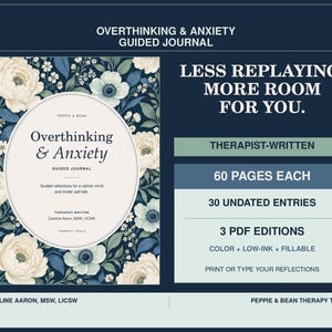 May include: A guided journal titled Overthinking & Anxiety with a dark blue floral cover featuring white flowers. The text reads Less Replaying. More Room For You. Therapist-written, 60 pages each, 30 undated entries, 3 PDF editions, color, low-ink, fillable.