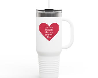 You Are Literally The Only Person I Like 40oz Travel Mug | Heart Design