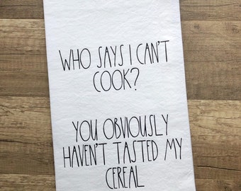 Who said I can/'t cook you obviously haven/'t tasted my cereal embroidered flour sack towel