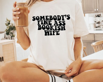 Somebody's Fine Ass Bookish Wife Shirt, Bookish Shirt, Book Lover, Bookish Wife, Comfort Colors Shirt, Unisex Fit