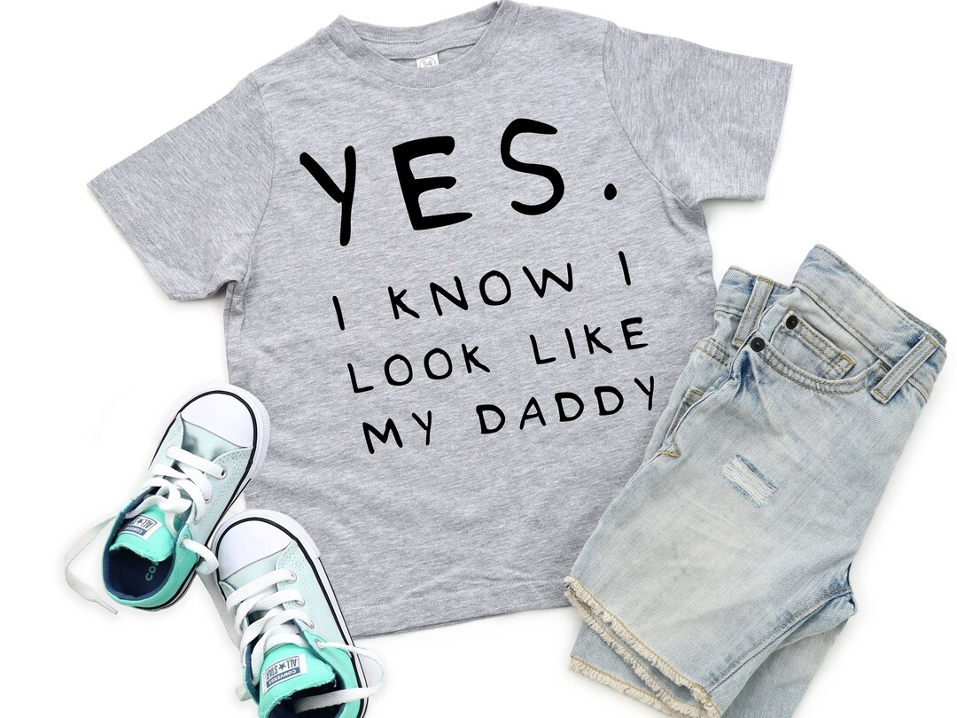 Yes I Know I Look Like My Daddy Shirt Toddler Shirt Cute Etsy