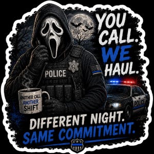 May include: A sticker featuring a figure in a ghost mask and black tactical police gear, holding a radio and a mug labeled 'ANOTHER CALL ANOTHER SHIFT'. Text reads 'YOU CALL. WE HAUL. DIFFERENT NIGHT. SAME COMMITMENT.' with a police car and moon.