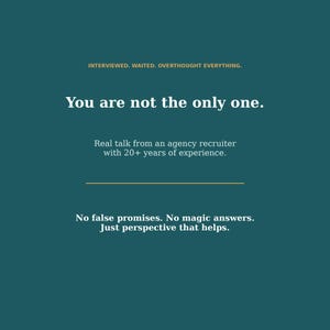 May include: A dark teal graphic with white text that reads: INTERVIEWED. WAITED. OVERTHOUGHT EVERYTHING. You are not the only one. Real talk from an agency recruiter with 20+ years of experience. No false promises. No magic answers. Just perspective that helps.