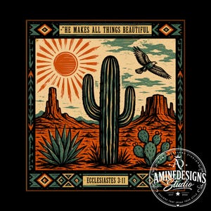 May include: A square graphic print featuring a desert landscape with a saguaro cactus, prickly pear, and mesas under a sun. The text reads HE MAKES ALL THINGS BEAUTIFUL and ECCLESIASTES 3:11. A bird flies in the sky, framed by a geometric border.