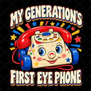 May include: A graphic illustration of a cream-coloured toy telephone with a red receiver, blue wheels, and a smiling face. The text reads MY GENERATION'S FIRST EYE PHONE. The design includes colourful stars and rays against a black background.