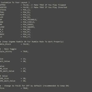 May include: A dark gray text document displaying computer code for game controller button mapping and mod settings. The code includes definitions for button inputs like PS4_L1, PS4_R1, and PS4_TRIANGLE, alongside variables for aim assist, ADS, hipfire, and rapid fire.
