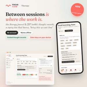 May include: A digital interface for the Focus Flow Therapy app displayed on a smartphone and a desktop screen. The text reads: Between sessions is where the work is. The therapy journal & CBT toolkit: thought records, a coping box that learns.