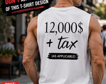 May include: A white sleeveless shirt featuring black text on the back that reads 12,000$ + tax (AS APPLICABLE). The shirt has a round neckline and a simple cut, displaying the text clearly against the plain white fabric of the garment.