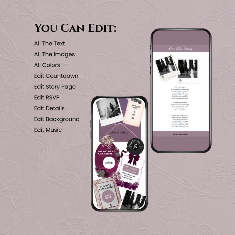 May include: Two smartphones display a digital wedding invitation template in shades of mauve and dark purple. The text reads: YOU CAN EDIT: All The Text, All The Images, All Colors, Edit Countdown, Edit Story Page, Edit RSVP, Edit Details, Edit Background, Edit Music.