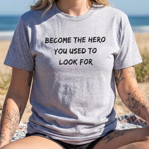 Become the Hero You Used to Look For Shirt | Inspirational Quote Tee | Self-Care Apparel | Protect Your Peace Mindset Clothing