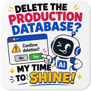 Puede incluir: Una pegatina cuadrada con un robot de dibujos animados señalando un cuadro de diálogo de ordenador que dice Confirm deletion? con un botón Yes. El texto dice DELETE THE PRODUCTION DATABASE? y MY TIME TO SHINE! en colores negro, rojo, azul y amarillo.