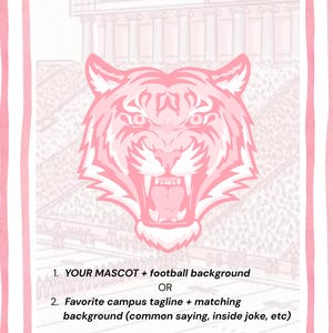 Puede incluir: Un estampado gr&aacute;fico con una cabeza de tigre rosa centrada sobre un fondo tenue de estadio de f&uacute;tbol, enmarcado por rayas verticales rosas y blancas. El texto dice: 1. YOUR MASCOT + football background OR 2. Favorite campus tagline + matching background (common saying, inside joke, etc).