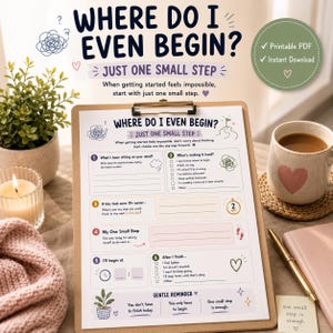 May include: A printable PDF worksheet on a clipboard titled Where Do I Even Begin? Just One Small Step. The document features six numbered sections with prompts for task management, including checkboxes, lines for writing, and small illustrations.